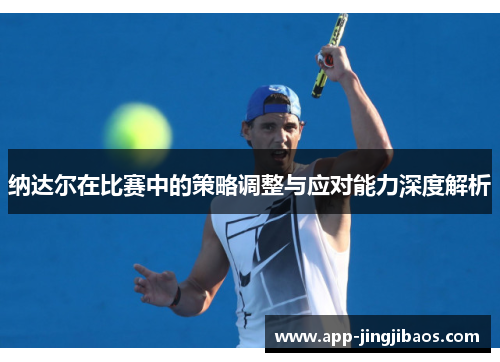 纳达尔在比赛中的策略调整与应对能力深度解析