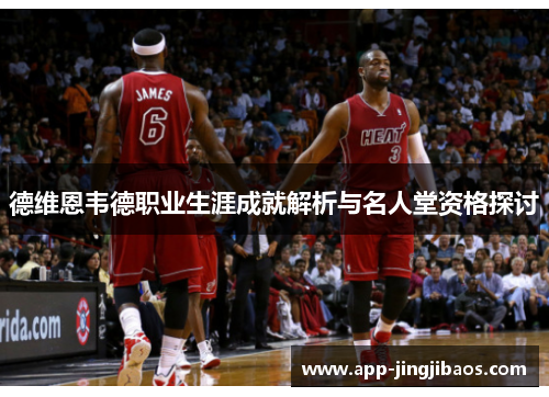 德维恩韦德职业生涯成就解析与名人堂资格探讨