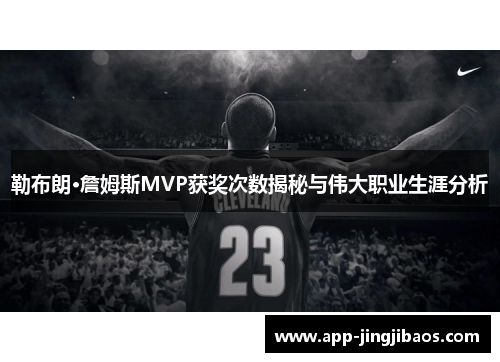勒布朗·詹姆斯MVP获奖次数揭秘与伟大职业生涯分析