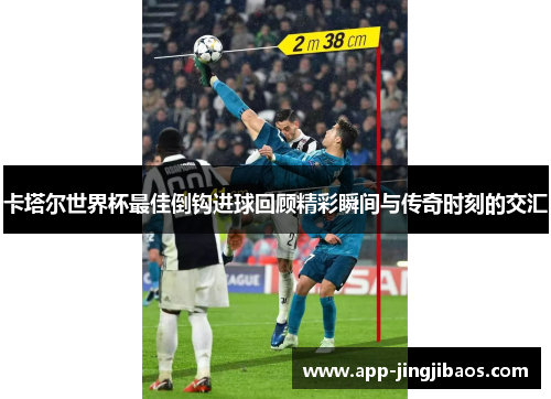 卡塔尔世界杯最佳倒钩进球回顾精彩瞬间与传奇时刻的交汇