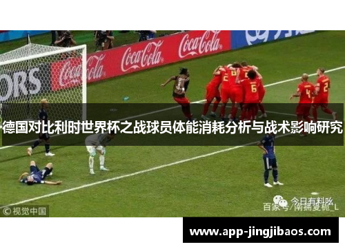 德国对比利时世界杯之战球员体能消耗分析与战术影响研究