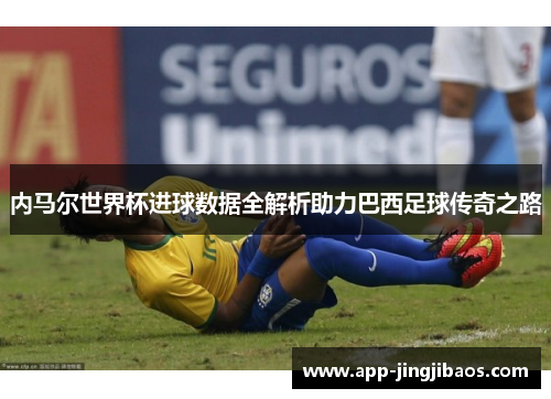 内马尔世界杯进球数据全解析助力巴西足球传奇之路