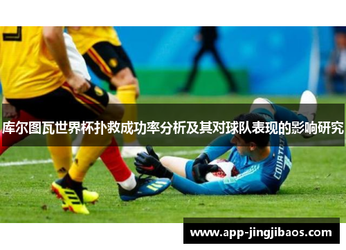 库尔图瓦世界杯扑救成功率分析及其对球队表现的影响研究