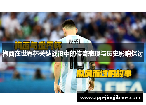 梅西在世界杯关键战役中的传奇表现与历史影响探讨