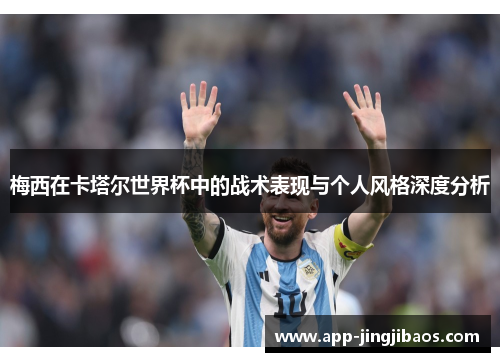梅西在卡塔尔世界杯中的战术表现与个人风格深度分析