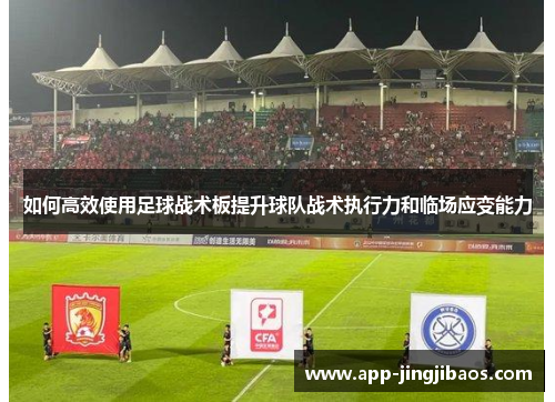 如何高效使用足球战术板提升球队战术执行力和临场应变能力