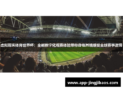 虚拟现实体育世界杯：全新数字化观赛体验带你身临其境感受全球赛事激情