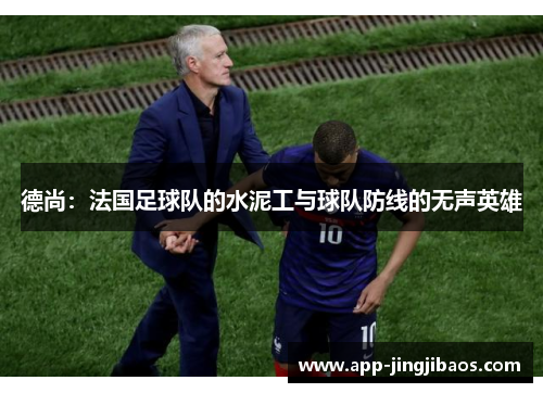 德尚：法国足球队的水泥工与球队防线的无声英雄
