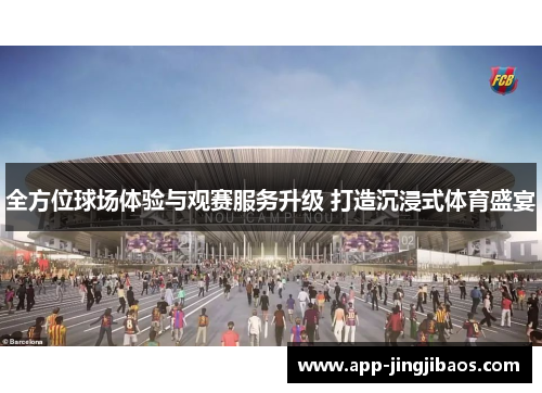 全方位球场体验与观赛服务升级 打造沉浸式体育盛宴