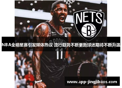 NBA全明星赛引发媒体热议 流行趋势不断更新球迷期待不断升温