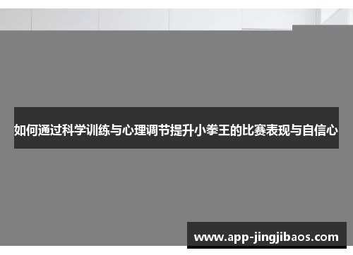 如何通过科学训练与心理调节提升小拳王的比赛表现与自信心