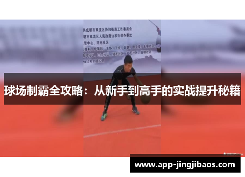 球场制霸全攻略：从新手到高手的实战提升秘籍