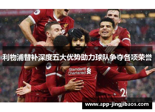 利物浦替补深度五大优势助力球队争夺各项荣誉