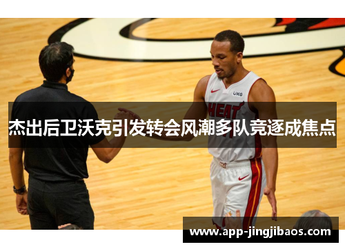 杰出后卫沃克引发转会风潮多队竞逐成焦点