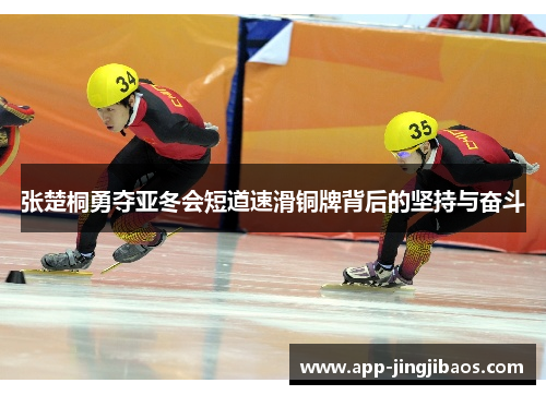 张楚桐勇夺亚冬会短道速滑铜牌背后的坚持与奋斗