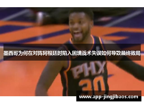 墨西哥为何在对阵阿根廷时陷入困境战术失误如何导致最终败局