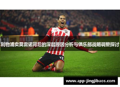 利物浦卖莫雷诺背后的深层原因分析与俱乐部战略调整探讨