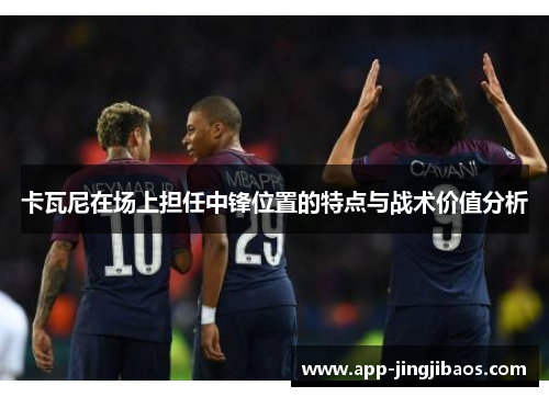 卡瓦尼在场上担任中锋位置的特点与战术价值分析