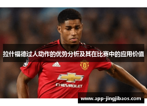 拉什福德过人动作的优势分析及其在比赛中的应用价值